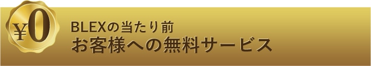 ￥0 BLEXの当たり前 お客様への無料サービス